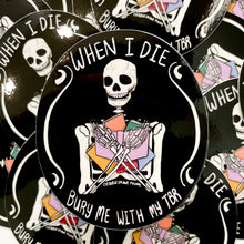 Load image into Gallery viewer, When I Die, Bury Me With My TBR Book Lovers Sticker - Bookish Gifts