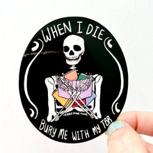 Load image into Gallery viewer, When I Die, Bury Me With My TBR Book Lovers Sticker - Bookish Gifts
