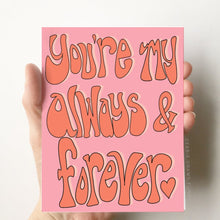 Load image into Gallery viewer, You&#39;re my Always &amp; Forever Love Card, Anniversary Card, Love You Card, Miss You Card, Partner Card, Boyfriend / Girlfriend Card, Wife / Husband Card
