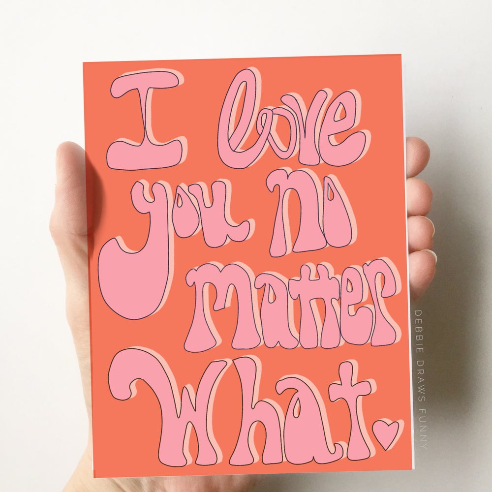 I Love You No Matter What, Love & Friendship Card, Everyday Card