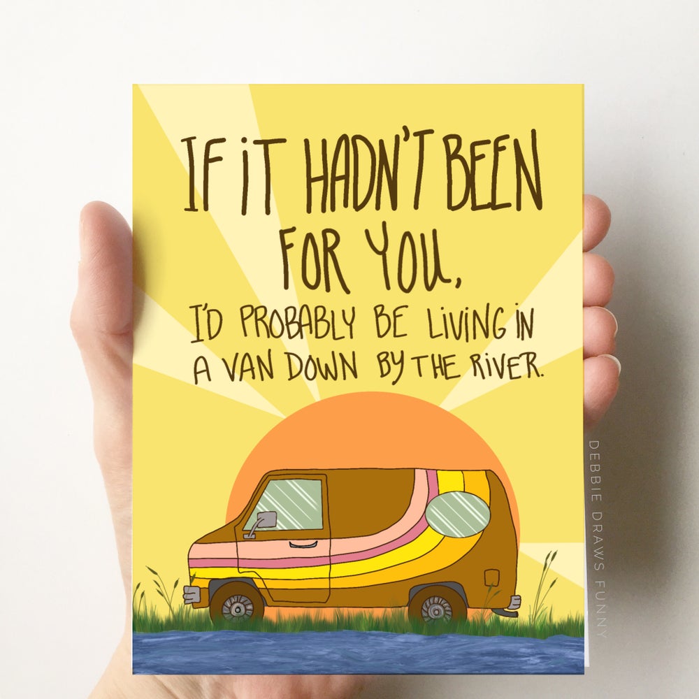 Van Down By the River Card, Funny Everyday Card, Love & Friendship Card, Funny Mother's Day Card, Funny Father's Day Card, Funny Appreciation Card